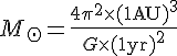 LaTeX: M_\odot=\frac{4 \pi^2 \times (1{\rm AU})^3}{G\times(1{\rm yr})^2}